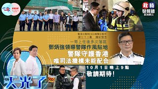 【幫港出聲與HKG報聯合製作‧政時發聲牆】天光了 第三十二集 一哥上任後多次落區  鄧炳強領導警隊作風貼地　警隊守護香港唯司法機構未能配合  精彩預告10月1日晚上9點 敬請期待！