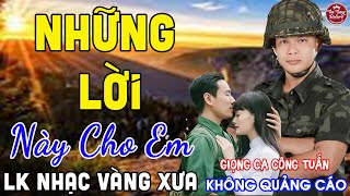 NHỮNG LỜI NÀY CHO EM ➤ LK Nhạc Vàng Xưa CÔNG TUẤN Toàn Bài Hay Nghe Cực Êm Tai✔️KHÔNG QUẢNG CÁO