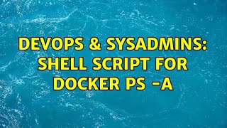 DevOps & SysAdmins: Shell script for docker ps -a (2 Solutions!!)