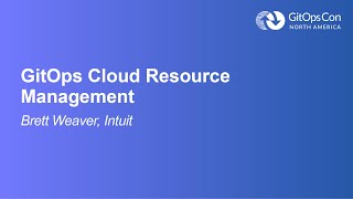 GitOps Cloud Resource Management - Brett Weaver, Intuit