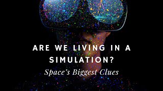 Are We Living in a Simulation? Space’s Biggest Clues