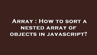 Array : How to sort a nested array of objects in javascript?
