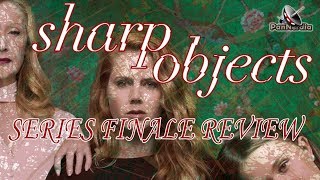 Sharp Objects | FINALE REVIEW | PanNerdia