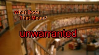 What does unwarranted mean?