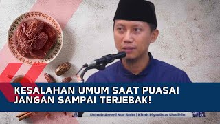 Kesalahan Umum Saat Puasa! Jangan Sampai Terjebak! - Ustadz Ammi Nur Baits