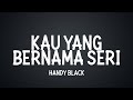 Handy Black- Kau Yang Bernama Seri (Official Lyric Video)(Hd Video Lyrics)