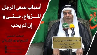 الشيخ ابو نور الكربلائي | أسباب سعي الرجل للزواج حتى وإن لم يحب