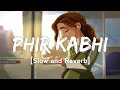 Phir Kabhi (Slow+Reverb) - Lyrics | M.S Dhoni | Hindi - (Slow and Reverb) song | Lyrical Audio