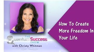Quantum Success Show -How to Create More Freedom In Your Life
