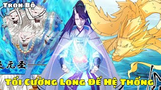 Trọn Bộ| Thanh Niên Xuyên Không Thành Long Vương, Sở Hữu Hệ Thống Tổ Long Báo Thủ Tam Giới