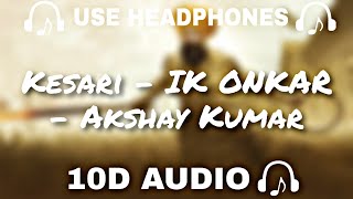 Kesari - IK ONKAR - Akshay Kumar || 10d Music 🎵 || Use Headphones 🎧 - 10D SOUNDS
