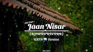 Jaan Nisaar Slowed Reverb Song | Rain Version | Arijit Singh , Asees Kaur , Amit Trivedi |Kedarnath|