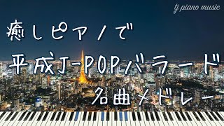 癒しピアノで平成J-POPバラード名曲メドレー 【作業用BGM・睡眠用BGM】