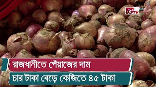 রাজধানীতে পেঁয়াজের দাম চার টাকা বেড়ে কেজিতে ৪৫ টাকা | Bazar Price