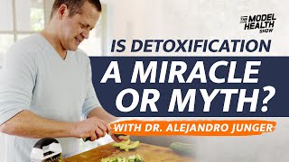 Is Detoxification A Miracle Or Myth? - With Guest Dr. Alejandro Junger