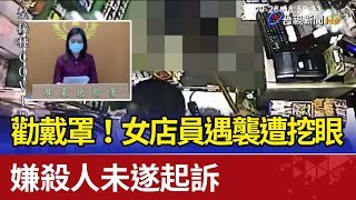 勸戴罩！女店員遇襲遭挖眼 嫌殺人未遂起訴