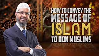 How to convey the Message of Islam to Non Muslims - Dr Zakir Naik