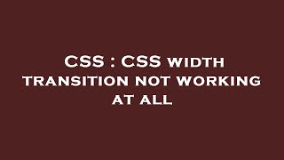 CSS : CSS width transition not working at all