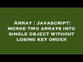 Array : Javascript: merge two arrays into single object without losing key order