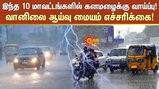 TN Rain | இந்த 10 மாவட்டங்களில் கனமழைக்கு வாய்ப்பு!வானிலை ஆய்வு மையம் எச்சரிக்கை! | Sun News