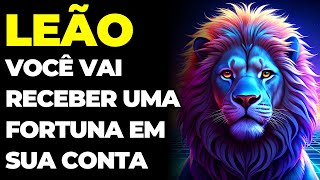 LEÃO: UMA FORTUNA VAI ENTRAR EM SUA CONTA | GRANDE QUANTIA A CAMINHO | VAI ACONTECER AGORA COM VOCÊ