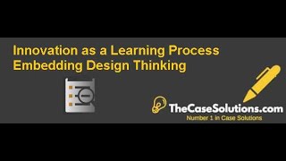 Innovation as a Learning Process Embedding Design Thinking Harvard Case Study Solution & Analysis