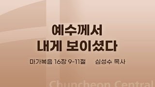 [춘천중앙교회] 예수께서 내게 보이셨다ㅣ심성수 목사ㅣ2021-04-11 주일오전예배 설교