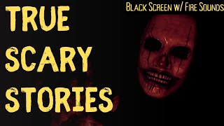 Scary TRUE Ghost Stories To Fall Asleep To (Black Screen/Fire SFX)