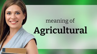 Agricultural — what is AGRICULTURAL meaning