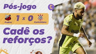 Corinthians PERDE para Ituano e expõe URGÊNCIA de reforços l Timão não jogou mal, mas a diretoria...