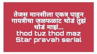 तेजस मानसीला एकत्र पाहून गायत्रीचा जळफळाट थोडं तुझं थोडं माझं...thod tuz thod maz Star pravah seria