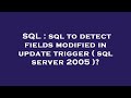 SQL : sql to detect fields modified in update trigger ( sql server 2005 )?