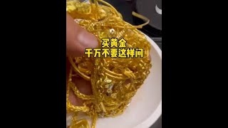 买黄金注意事项，千万不要这样问！#黄金回收 #买黄金首饰注意事项 #长沙黄金回收