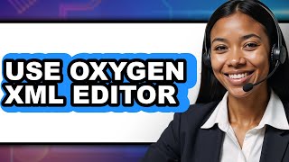 How to Use Oxygen XML Editor 2025 - Full Guide