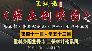 王玥波｜长篇评书｜童林传｜【雍正剑侠图 - 第五部 - 筹备破剑山】第 41 至 45 回｜第五部全 53 回｜6 小时助眠