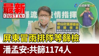 屏東冒雨排隊等篩檢  潘孟安：共篩1174人【最新快訊】