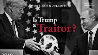 Is Donald Trump a Traitor? | Robert Reich