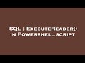 SQL : ExecuteReader() in Powershell script
