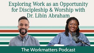 Exploring Work as an Opportunity for Discipleship and Worship with Dr. Libin Abraham
