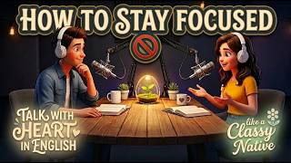 How to Stay Focused in a Distracted World | Classy English Conversations