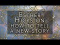 Esther Hicks on how to tell a new story when the old story has become a belief