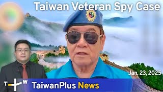 Taiwan Veteran Spy Case, TaiwanPlus News – 18:00, January 23, 2025 | TaiwanPlus News