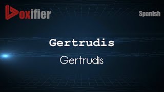 How to Pronounce Gertrudis (Gertrudis) in Spanish - Voxifier.com