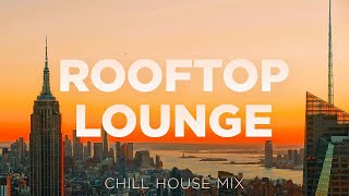 Rooftop Lounge Music - Chill House Mix 🌃