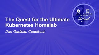 The Quest for the Ultimate Kubernetes Homelab - Dan Garfield, Codefresh