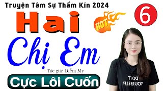 [Tập 6] HAI CHỊ EM - Truyện ngắn đời thực việt nam 2024 - MC Thu Huệ kể hấp dẫn