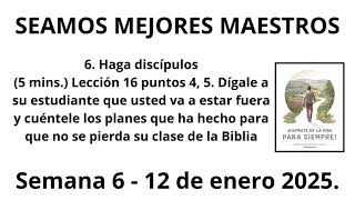 SEAMOS MEJORES MAESTROS : Haga discípulos(5 mins) Lección 16 puntos 4, 5 Semana 6 - 12 de enero 2025