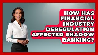 How Has Financial Industry Deregulation Affected Shadow Banking? - The Right Politics
