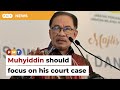 Focus on your court case, Anwar tells Muhyiddin