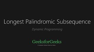 Longest Palindromic Subsequence | Dynamic Programming | Set 12 | GeeksforGeeks